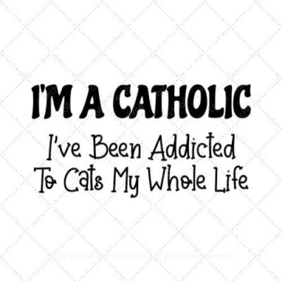 Im a catholic ive been addicted to cats my whole life SVG PNG EPS AI DXF Download
