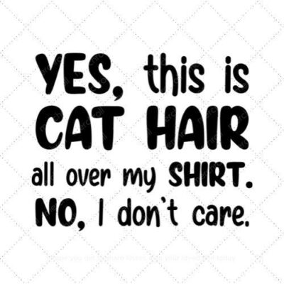 Yes this is cat hair all over my shirt no I dont care SVG PNG EPS AI DXF Download