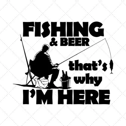 Fishing & Beer That's Why I'm Here SVG PNG EPS DXF AI Download