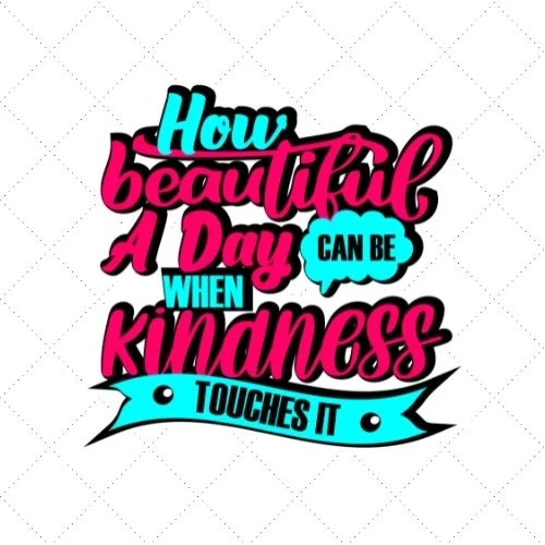 How Beautiful A Day Can Be When Kindness Touches It SVG PNG EPS DXF AI Download