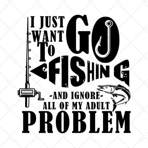 I Just Want To Fishing And Ignore All Of My Adult Problem SVG PNG EPS DXF AI Download