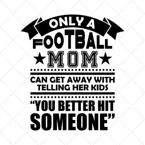 Only A Football Mom Can Get Away With Telling Her Kids You Better Hit Someone SVG PNG EPS DXF AI Download