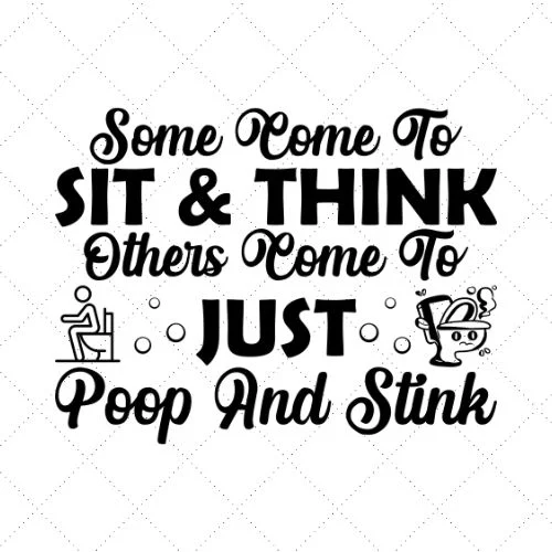 Some Come To Sit & Think Others Come To Just Poop And Stink SVG PNG EPS DXF AI Download