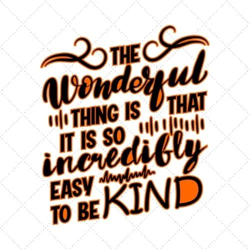 The Wonderful Thing Is That It Is So Incredifly Easy To Be Kind SVG PNG EPS DXF AI Download