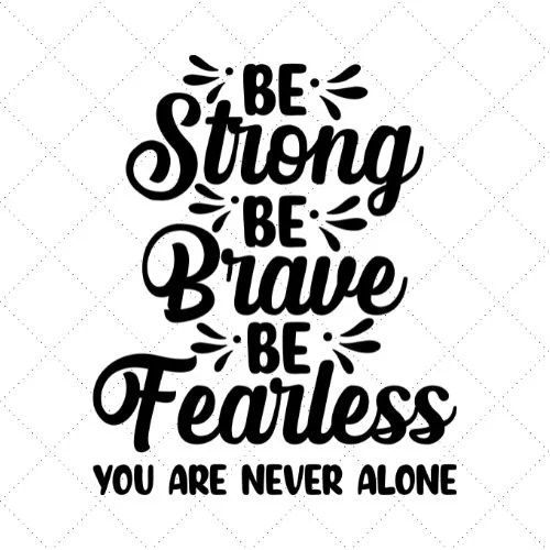 Be Strong Be Brave Be Fearless You Are Never Alone SVG PNG EPS DXF AI  Download - Merch Roll