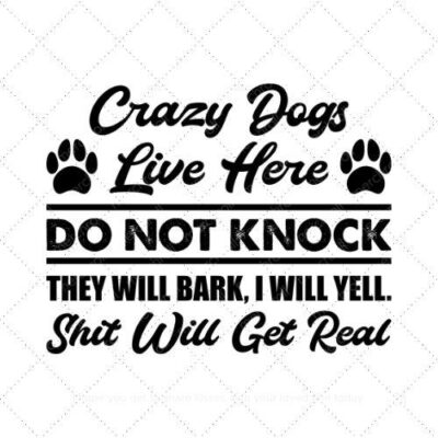 Crazy dogs live here do not knock they will bark I will yell shit willget real SVG PNG EPS DXF AI Download