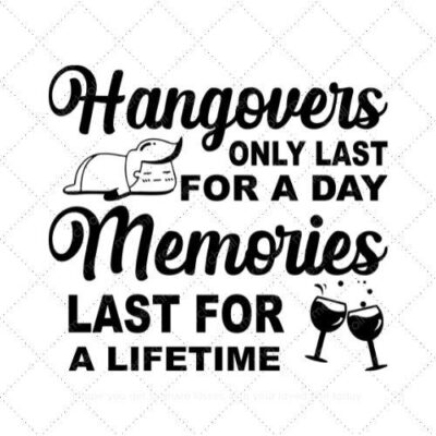 Hangovers only last for a day memories last for a lifetime SVG PNG EPS AI DXF Download