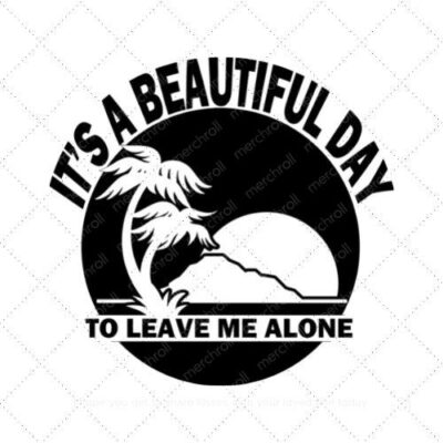 IT'S A BEAUTIFUL DAY TO LEAVE ME ALONE SVG PNG EPS DXF AI Download