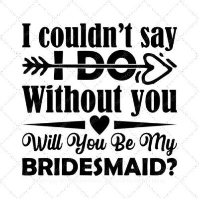 I coudn't say I do withouth you will you be my bridesmaid SVG PNG EPS DXF AI Download