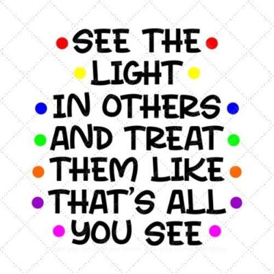 See the light in others and treat them like thats all you see SVG PNG EPS AI DXF Download