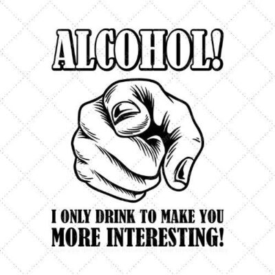 Alcohol I only drink to make you more interesting SVG PNG EPS AI DXF Download