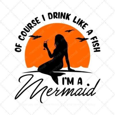 Of cource I drink like a fish I'm a mermaid SVG PNG EPS DXF AI Download