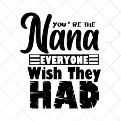 YOU'RE THE NANA EVERYONE WISH THEY HAD SVG PNG EPS DXF AI Download