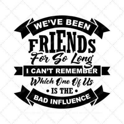 Weve been friends for so long I can't remember which one of us is the bad influence SVG PNG EPS AI DXF Download