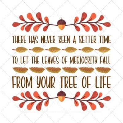 There has never been a better time to let the leaves of mediocrity fall from your tree of life SVG PNG EPS DXF AI Download