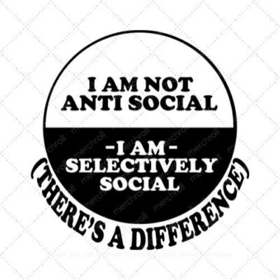 I AM NOT ANTI SOCIAL I AM SELECTIVELY SOCIAL SVG PNG EPS DXF AI Download