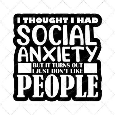 I thought I had social anxiety but it turns out I just don't like people SVG PNG EPS DXF AI Download