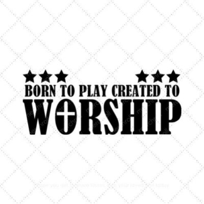 BORN TO PLAY CREATED TO WORSHIP SVG PNG EPS AI DXF Download