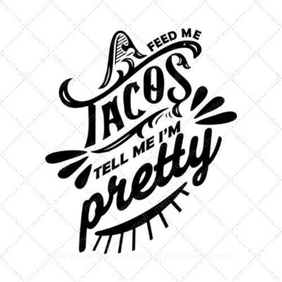 Feed me tacos and tell me I'm pretty SVG PNG EPS DXF AI Download
