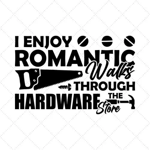 I Enjoy Romantic Walks Through The Hardware Store SVG PNG EPS DXF AI Download