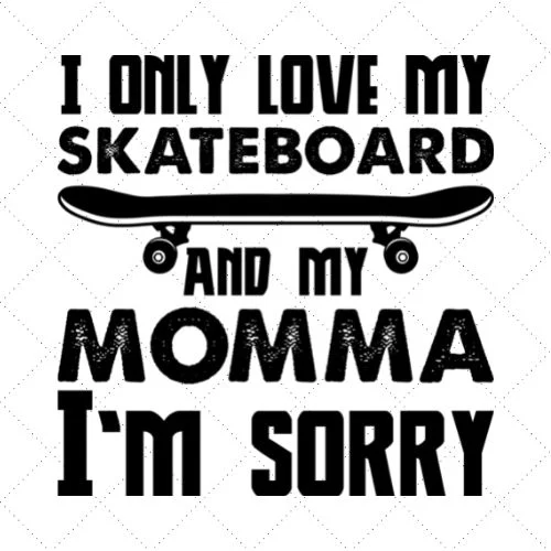 I Only Love My Skateboard And My Momma I'm Sorry SVG PNG EPS DXF AI Download
