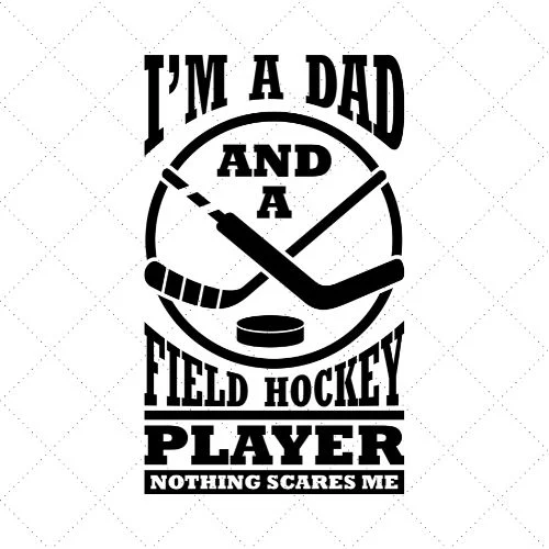 I'm A Dad And A Field Hockey Player Nothing Scares Me SVG PNG EPS DXF AI Download