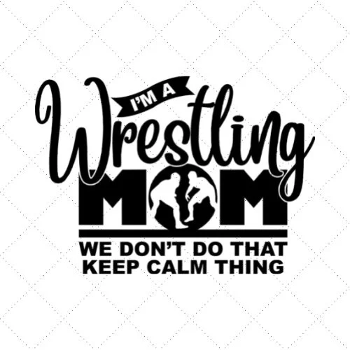 I'm A Wrestling Mom We Don't Do That Keep Calm Thing SVG PNG EPS DXF AI Download