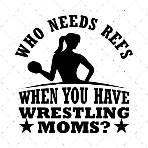 Who Needs Refs When You Have Wrestling Moms? SVG PNG EPS DXF AI Download