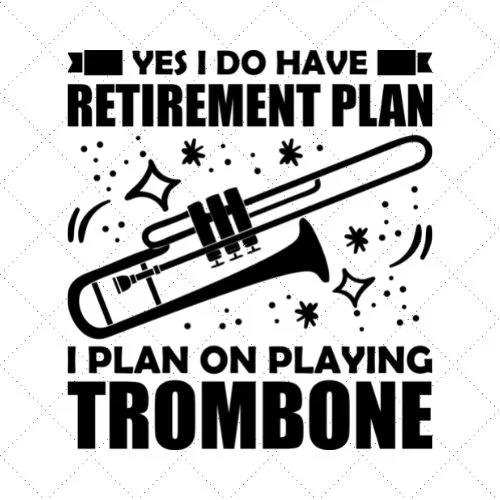 Yes I Do Have Retirement Plan I Plan On Playing Trombone SVG PNG EPS DXF AI Download
