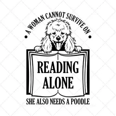A Woman Cannot Survive On Reading Alone She Also Needs A Poodle SVG PNG EPS DXF AI Download