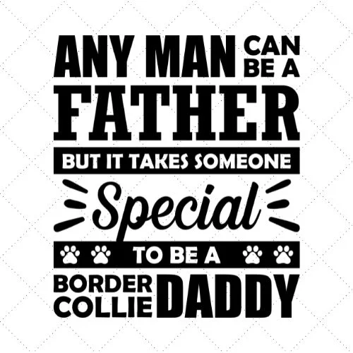 Any Man Can Be A Father But It Takes Someone Special To Be A Border Collie Daddy SVG PNG EPS DXF AI Download