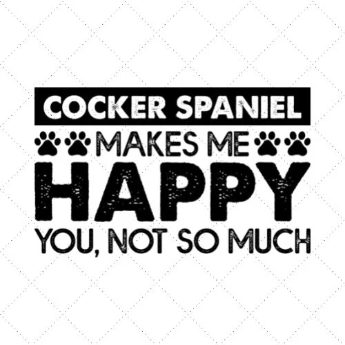Cocker Spaniel Makes Me Happy You, Not So Much SVG PNG EPS DXF AI Download