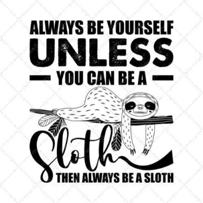 Always be yourself unless you can be a sloth then always be a sloth SVG PNG EPS DXF AI Download
