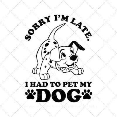 Sorry I'm late I had to pet my dog SVG PNG EPS DXF AI Download