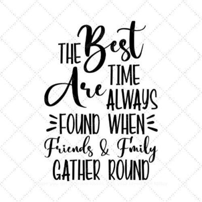 The best time are alway found when friends and family gather round SVG PNG EPS DXF AI Download