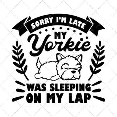 Sorry I'm late my yorkie was sleeping on my lap SVG PNG EPS DXF AI Download