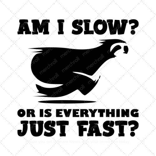 Am I slow or is everything just fast SVG PNG EPS DXF AI Download Am I slow or is everything just fast SVG PNG EPS DXF AI Download