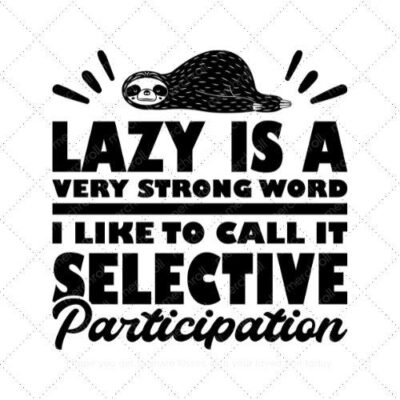 Lazy is a very strong word I like to call it selective participation SVG PNG EPS DXF AI Download