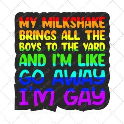 My milkshake brings all the boys to the yard and im like go away I'm gay SVG PNG EPS DXF AI Download