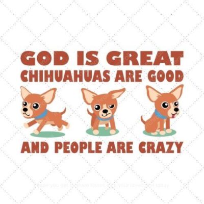 God is great chihuahuas are good and people are crazy SVG PNG EPS DXF AI Download