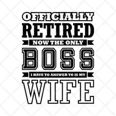 Officially retired now the only boss I have to answer to is my wife SVG PNG EPS DXF AI Download