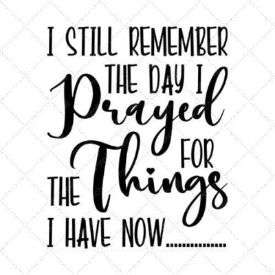 I still remember the day I prayed for the things I have now SVG PNG EPS DXF AI Download