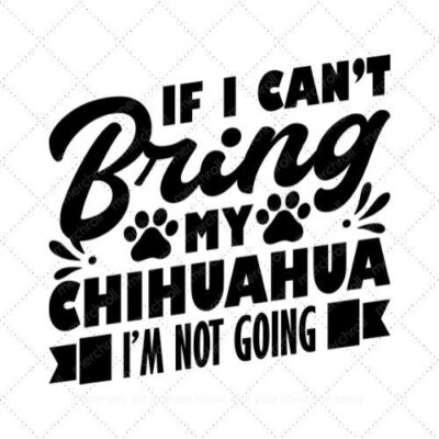 If I cant bring my chihuahua I'm not going SVG PNG EPS DXF AI Download