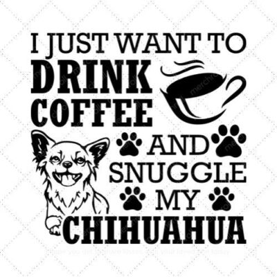 I just want to drink coffee and snuggle my chihuahua SVG PNG EPS DXF AI Download