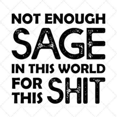 Not enough sage in this world for this shit SVG PNG EPS DXF AI Download