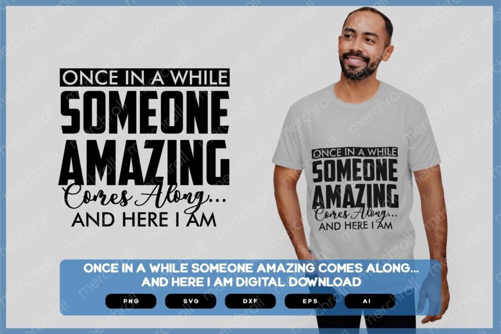 Once In A While Someone Amazing Comes Along And Here I Am | Sarcastic SVG | Sarcastic Shirts Design