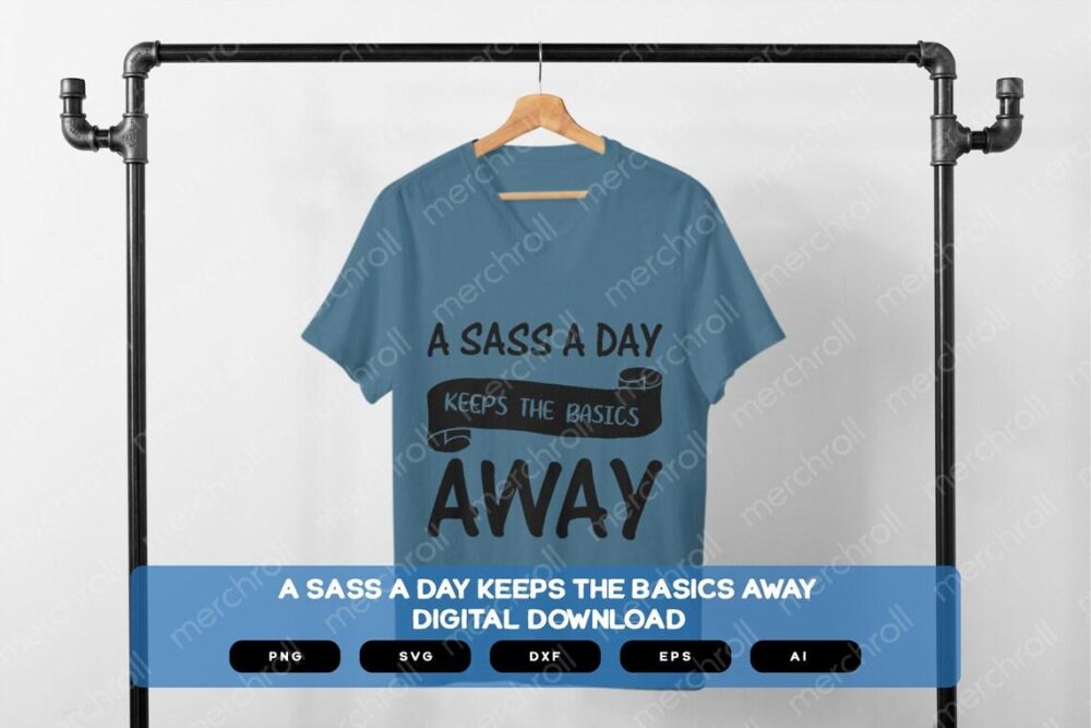 A Sass A Day Keeps The Basics Away | Sarcastic Designs Shirts Mugs Vinyl Printing SVG Stickers POD