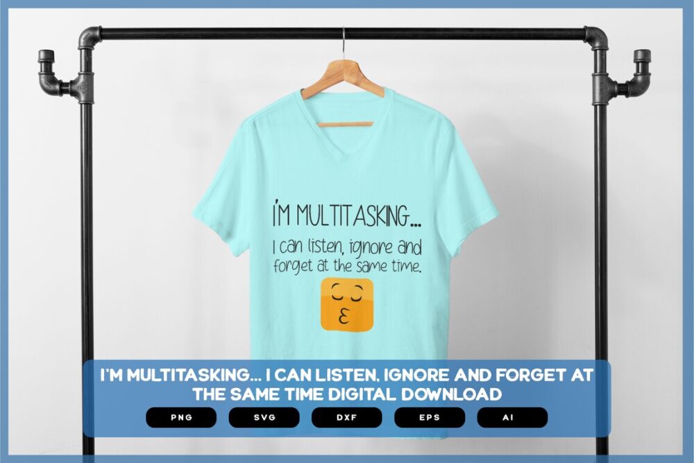 Im Multitasking I Can Listen Ignore And Forget At The Same Time | Sarcastic SVG | Sarcastic Shirts Design
