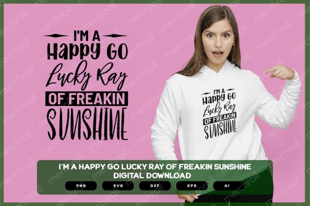 I'm A Happy Go Lucky Ray Of Freakin Sunshine | Shirts Mugs Vinyl Printing SVG Sarcastic Designs Stickers POD
