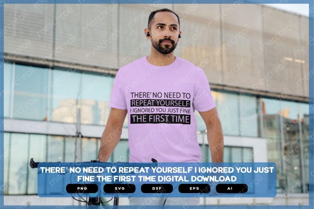 There' No Need Repeat Yourself I Ignore You Just Fine The First Time | Sarcastic SVG | Sarcastic Shirts Design